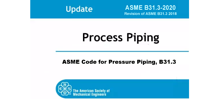 ASME B31.3 Process Piping – Substantive Changes In The 2020 Edition
